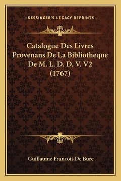 portada Catalogue Des Livres Provenans De La Bibliotheque De M. L. D. D. V. V2 (1767) (in French)
