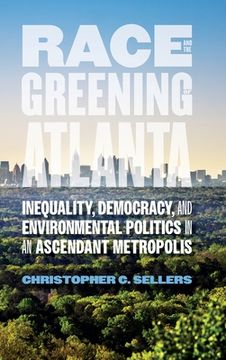 portada Race and the Greening of Atlanta: Inequality, Democracy, and Environmental Politics in an Ascendant Metropolis (in English)