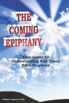portada The Coming Epiphany: Your Guide to Understanding end Times Bible Prophecy (en Inglés)