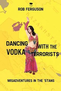 portada dancing with the vodka terrorists: misadventures in the 'stans (en Inglés)