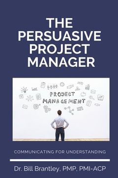 portada The Persuasive Project Manager: Communicating for Understanding (in English)