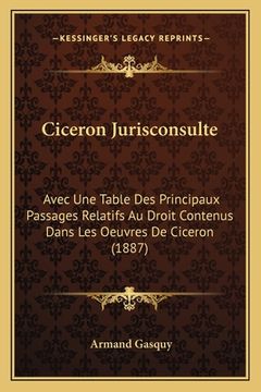 portada Ciceron Jurisconsulte: Avec Une Table Des Principaux Passages Relatifs Au Droit Contenus Dans Les Oeuvres De Ciceron (1887) (en Francés)