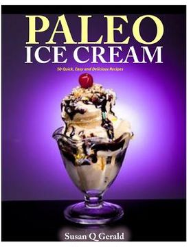portada Paleo Ice Cream: 50 Quick, Easy and Delicious Recipes (en Inglés)