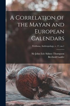 portada A Correlation of the Mayan and European Calendars; Fieldiana, Anthropology, v. 17, no.1 (en Inglés)