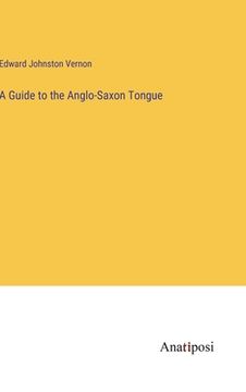 portada A Guide to the Anglo-Saxon Tongue (en Inglés)