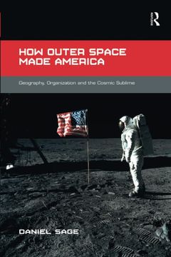 portada How Outer Space Made America: Geography, Organization and the Cosmic Sublime (en Inglés)