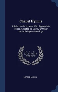 portada Chapel Hymns: A Selection Of Hymns, With Appropriate Tunes, Adapted To Vestry Or Other Social Religious Meetings