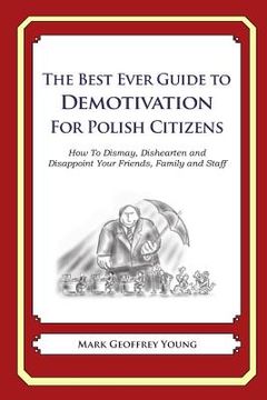 portada The Best Ever Guide to Demotivation for Polish Citizens: How To Dismay, Dishearten and Disappoint Your Friends, Family and Staff (en Inglés)