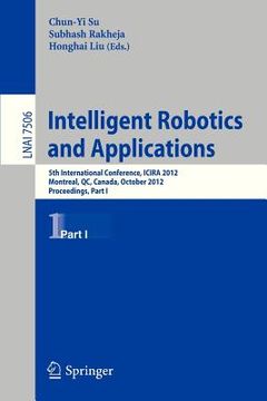 portada intelligent robotics and applications: 5th international conference, icira 2012, montreal, canada, october 3-5, 2012, proceedings, part i (en Inglés)