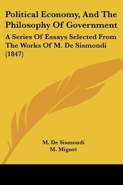 portada political economy, and the philosophy of government: a series of essays selected from the works of m. de sismondi (1847) (en Inglés)