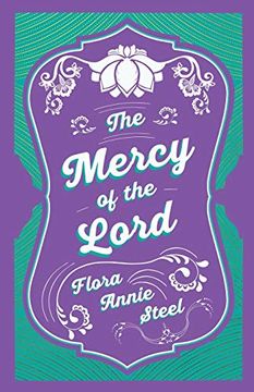 portada The Mercy of the Lord: With an Essay From the Garden of Fidelity Being the Autobiography of Flora Annie Steel, 1847 - 1929 by r. R. Clark (en Inglés)