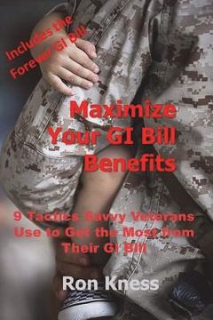 portada Maximize Your GI Bill Benefits: 9 Tactics Savvy Veterans Use to Maximize Benefits from Their GI Bill (in English)