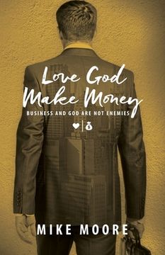 portada Love God Make Money: Business and God Are Not Enemies (en Inglés)