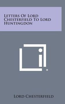 portada Letters of Lord Chesterfield to Lord Huntingdon (en Inglés)