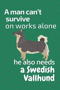 portada A man Can’T Survive on Works Alone he Also Needs a Swedish Vallhund: For Swedish Vallhund dog Fans (en Inglés)