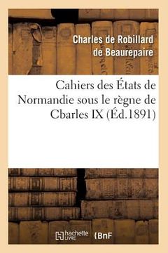 portada Cahiers Des États de Normandie Sous Le Règne de Cbarles IX (Éd.1891) (in French)