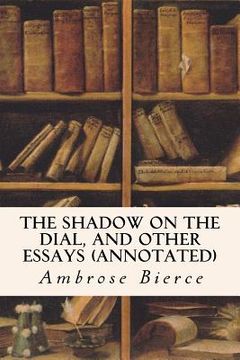 portada The Shadow On The Dial, and Other Essays (annotated) (en Inglés)