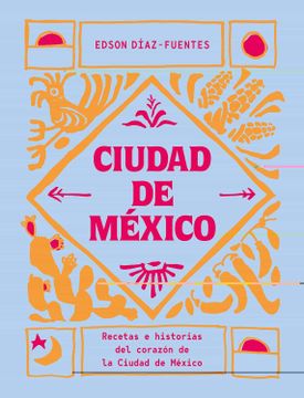 portada Ciudad de Mexico: Recetas e Historias del Corazon de la Ciudad de Mexico
