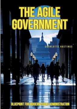 portada The Agile Government: Blueprint for Modern Public Administration (en Inglés)