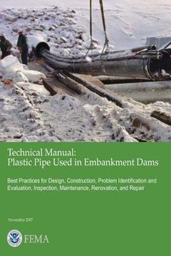 portada Technical Manual: Plastic Pipe Used In Embankment Dams - Best Practices for Design, Construction, Problem Identification and Evaluation, (en Inglés)