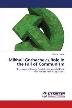 portada Mikhail Gorbachev's Role in the Fall of Communism (en Inglés)