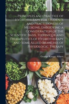 portada Principles and Practice of Hydrotherapy for Students and Practitioners of Medicine, Embodying a Consideration of the Scientific Basis, Technique and T