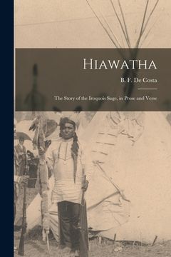 portada Hiawatha [microform]: the Story of the Iroquois Sage, in Prose and Verse (en Inglés)