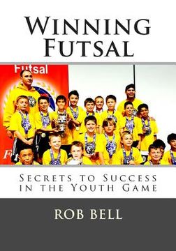 portada Winning Futsal: Secrets to Success in the Youth Game (en Inglés)