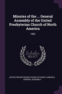 portada Minutes of the ... General Assembly of the United Presbyterian Church of North America: 1863 (en Inglés)
