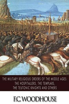portada The Military Religious Orders of the Middle Ages: The Hospitallers, The Templars, The Teutonic Knights and Others (en Inglés)
