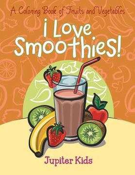 portada I Love Smoothies! (A Coloring Book of Fruits and Vegetables) (in English)