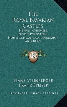 portada the royal bavarian castles: herren chiemsee, neuschwanstein, hohenschwangau, linderhof and berg (en Inglés)