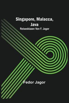 portada Singapore, Malacca, Java; Reiseskizzen von F. Jagor. (en Alemán)
