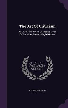 portada The Art Of Criticism: As Exemplified In Dr. Johnson's Lives Of The Most Eminent English Poets (en Inglés)