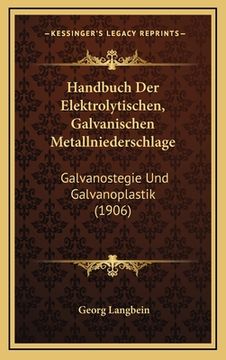 portada Handbuch Der Elektrolytischen, Galvanischen Metallniederschlage: Galvanostegie Und Galvanoplastik (1906) (in German)