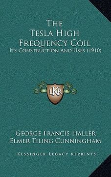 portada the tesla high frequency coil: its construction and uses (1910) (en Inglés)