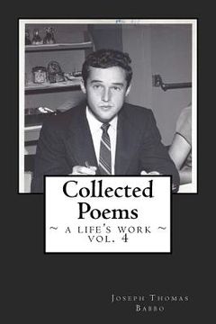 portada Collected Poems: a life's work, vol. 4: The fourth volume of the collected works of Joseph T. Babbo (1932-2018) (en Inglés)