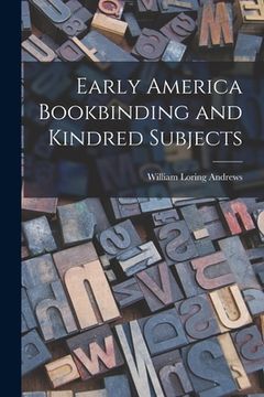 portada Early America Bookbinding and Kindred Subjects (en Inglés)