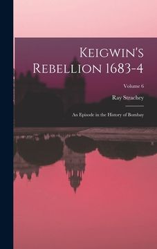 portada Keigwin's Rebellion 1683-4: An Episode in the History of Bombay; Volume 6 (en Inglés)
