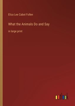 portada What the Animals Do and Say: in large print (en Inglés)