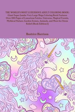 portada The World's Most Luxurious Adult Coloring Book: Giant Super Jumbo Very Large Mega Coloring Book Features Over 100 Pages of Luxurious Fairies, Unicorns (in English)