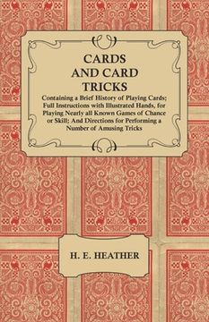 portada Cards and Card Tricks, Containing a Brief History of Playing Cards: Full Instructions with Illustrated Hands, for Playing Nearly all Known Games of Ch (en Inglés)