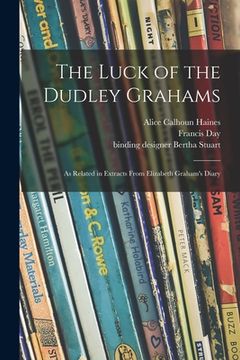 portada The Luck of the Dudley Grahams: as Related in Extracts From Elizabeth Graham's Diary (en Inglés)