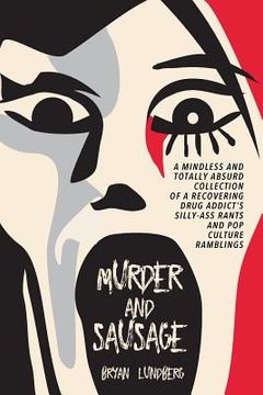 portada Murder and Sausage: A Mindless and Totally Absurd Collection of a Recovering Drug Addict's Silly-Ass Rants and Pop Culture Ramblings (en Inglés)