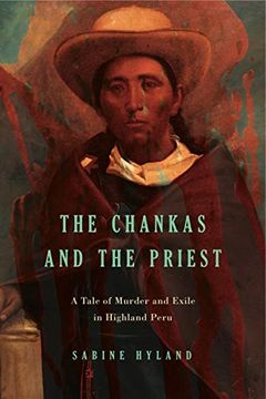 portada The Chankas and the Priest: A Tale of Murder and Exile in Highland Peru (in English)