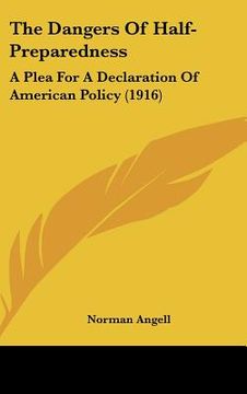 portada the dangers of half-preparedness: a plea for a declaration of american policy (1916) (en Inglés)