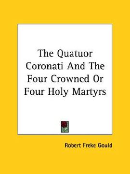 portada the quatuor coronati and the four crowned or four holy martyrs (in English)