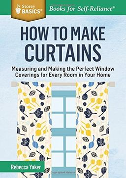 portada How to Make Curtains: Measuring and Making the Perfect Window Coverings for Every Room in Your Home. A Storey BASICS® Title