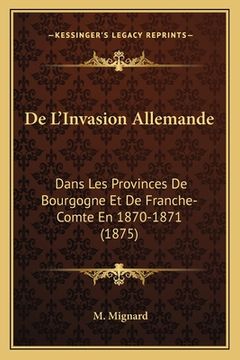 portada De L'Invasion Allemande: Dans Les Provinces De Bourgogne Et De Franche-Comte En 1870-1871 (1875) (en Francés)