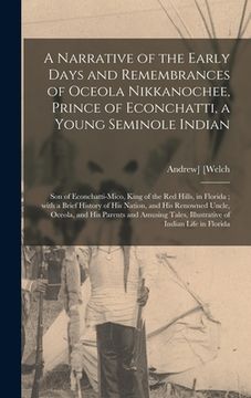 portada A Narrative of the Early Days and Remembrances of Oceola Nikkanochee, Prince of Econchatti, a Young Seminole Indian: Son of Econchatti-Mico, King of t (in English)
